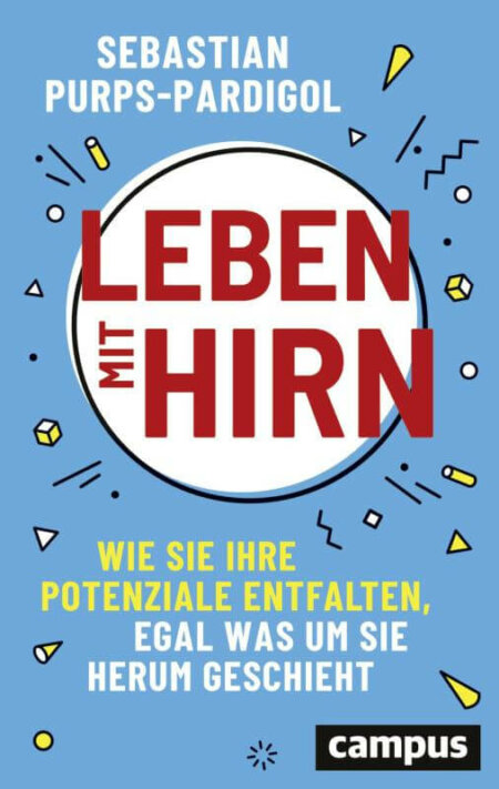 Leben mit Hirn Wie Sie Ihre Potenziale entfalten, egal was um Sie herum geschieht